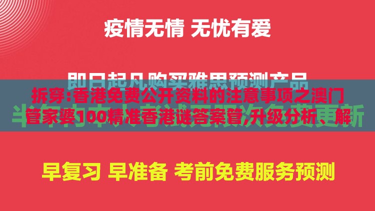 拆穿:香港免费公开资料的注意事项之澳门管家婆100精准香港谜答案管,升级分析、解释与落实-规避饥饿营销陷阱