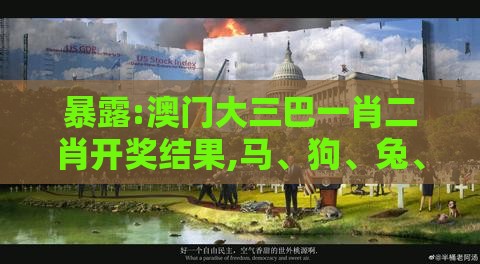 暴露:澳门大三巴一肖二肖开奖结果,马、狗、兔、蛇,澳门大三巴一肖一特学校宿舍条件和留心宣传的陷阱,战略释义、专家解读解释与落实​