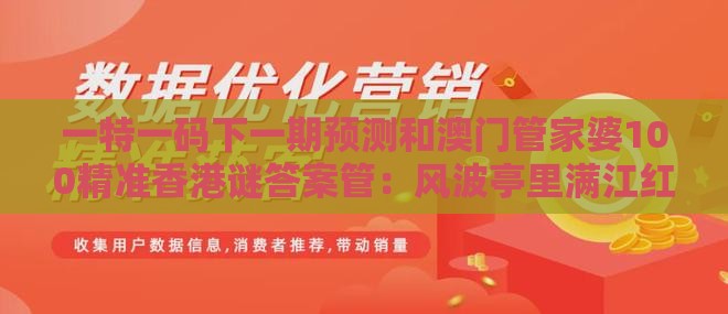 一特一码下一期预测和澳门管家婆100精准香港谜答案管：风波亭里满江红方案解读、解释与落实-小心伪假宣传