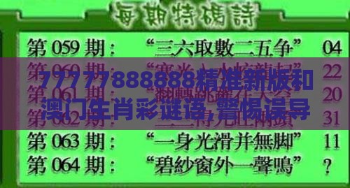 77777888888精准新版和澳门生肖彩谜语,警惕误导的假宣传-历史释义、解释与落实